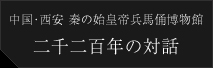中国･西安 秦の始皇帝兵馬俑博物館 二千二百年の対話